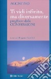 Ti vidi infinito; ma diversamente. Preghiere dalle confessioni libro