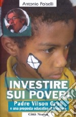 Investire sui poveri. Padre Vilson Groh e il Progetto Aquilone libro