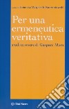 Per un'ermeneutica veritativa. Studi in onore di Gaspare Mura libro