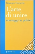 L'arte di unire. Messaggi ai politici libro