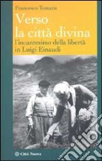 Verso la città divina. L'incantesimo della libertà in Luigi Einaudi libro