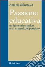 La passione educativa. Un itinerario storico tra i maestri del pensiero libro