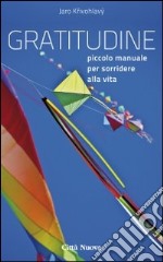 Gratitudine. Piccolo manuale per sorridere alla vita libro