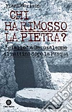 Chi ha rimosso la pietra? «Giallo» a Gerusalemme il mattino dopo la Pasqua