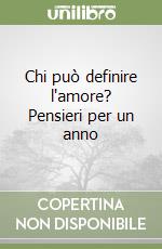 Chi può definire l'amore? Pensieri per un anno libro