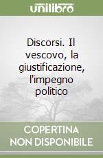 Discorsi. Il vescovo, la giustificazione, l'impegno politico libro