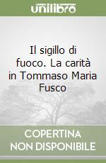 Il sigillo di fuoco. La carità in Tommaso Maria Fusco libro