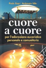 Cuore a cuore. Per l'adorazione eucaristica personale e comunitaria libro