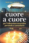 Cuore a cuore. Per l'adorazione eucaristica personale e comunitaria libro