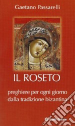 Il roseto. Preghiere di ogni giorno dalla tradizione bizantina libro