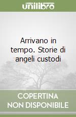 Arrivano in tempo. Storie di angeli custodi libro