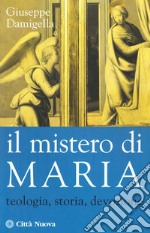 Il mistero di Maria. Teologia, storia, devozione