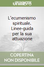 L'ecumenismo spirituale. Linee-guida per la sua attuazione libro