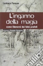 L'inganno della magia. Come liberarsi dai falsi profeti libro