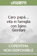 Caro papà... vita in famiglia con Igino Giordani