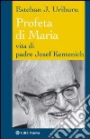 Profeta di Maria. Vita di padre Josef Kentenich libro