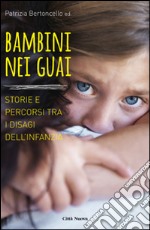 Bambini nei guai. Storie e percorsi tra i disagi dell'infanzia libro