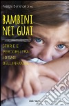 Bambini nei guai. Storie e percorsi tra i disagi dell'infanzia libro