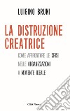 La distruzione creatrice. Come affrontare le crisi nelle organizzazioni a movente ideale libro