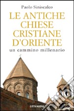 Le antiche Chiese cristiane d'Oriente. Un cammino millenario libro