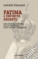 Fatima. L'infinito segreto. Una nuova lettura delle profezie e dei segreti mariani libro