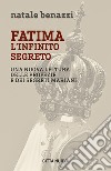 Fatima. L'infinito segreto. Una nuova lettura delle profezie e dei segreti mariani libro