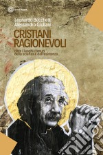 Cristiani ragionevoli. Oltre i luoghi comuni della scienza e dell'esistenza libro