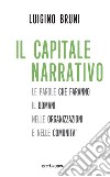 Il capitale narrativo. Le parole che faranno il domani nelle organizzazioni e nelle comunità libro