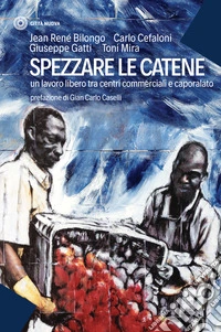 Spezzare le catene. Un lavoro libero tra centri commerciali e caporalato