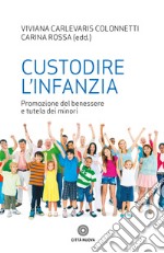 Custodire l'infanzia. promozione del benessere e tutela dei minori libro