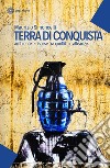 Terra di conquista. ambiente e risorse tra conflitti e alleanze libro di Simoncelli Maurizio