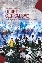 Oltre il clericalismo. Preti, donne e laici nella chiesa di Francesco libro