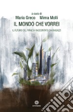 Il mondo che vorrei. Il futuro del pianeta raccontato dai ragazzi libro