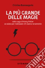 La più grande delle magie. Dalla saga di Harry Potter un aiuto per realizzare chi siamo veramente libro