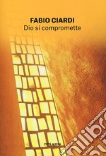 Dio si compromette. Un futuro pieno di speranza libro