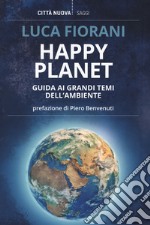 Happy planet. Guida ai grandi temi dell'ambiente libro