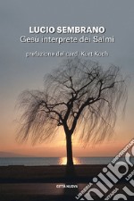 Gesù interprete dei Salmi. Fedeltà alla tradizione e novità di senso libro