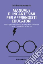 Manuale di incantesimi per apprendisti educatori. Dalla saga di Harry Potter alcune piste di riflessione per accompagnare la crescita libro