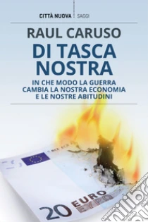 Di tasca nostra. In che modo la guerra cambia la nostra economia e le nostre abitudini
