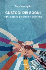 Custodi dei sogni. Ogni rapporto autentico ci trasforma libro