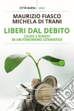 Liberi dal debito. Cause e rimedi di un fenomeno sommerso libro