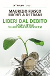 Liberi dal debito. Cause e rimedi di un fenomeno sommerso libro