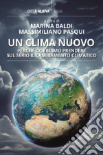 Un clima nuovo. Perché dobbiamo prendere sul serio il cambiamento climatico libro