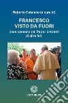 Francesco visto da fuori. Cosa pensano del Papa libro