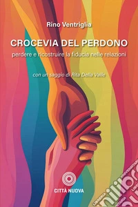 Crocevia del perdono. Perdere e ricostruire la fiducia nelle relazioni libro