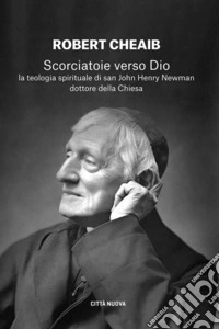 Scorciatoie verso Dio. La teologia spirituale di san John Henry Newman dottore della Chiesa libro