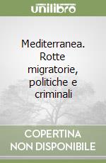 Mediterranea. Rotte migratorie, politiche e criminali libro