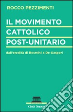 Il movimento cattolico post-unitario dall'eredità di Rosmini a De Gasperi libro