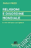 Religioni e disordine mondiale. Le sfide dell'epoca postglobale libro