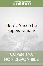 Boro, l'orso che sapeva amare libro